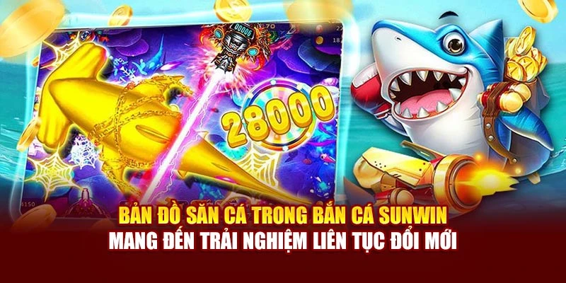 Bản đồ săn cá trong bắn cá Sunwin mang đến trải nghiệm liên tục đổi mới