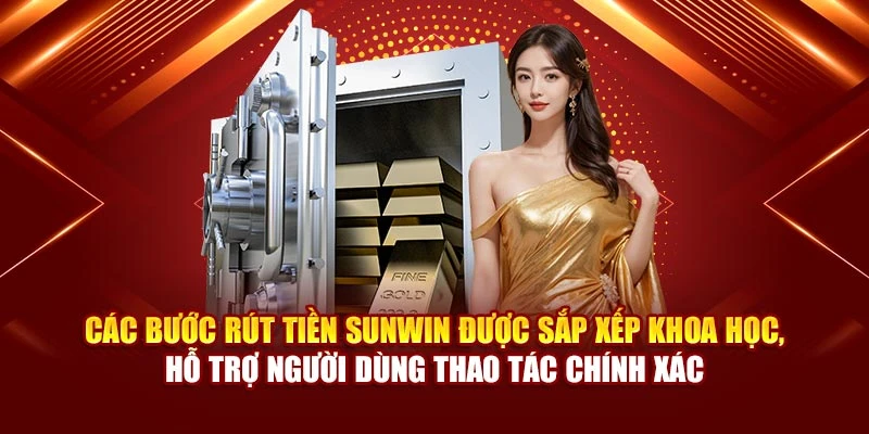 Các bước rút tiền Sunwin được sắp xếp khoa học, hỗ trợ người dùng thao tác chính xác