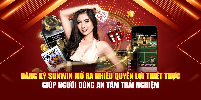 Đăng ký Sunwin mở ra nhiều quyền lợi thiết thực giúp người dùng an tâm trải nghiệm