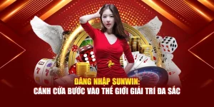 Đăng Nhập Sunwin: Cánh Cửa Bước Vào Thế Giới Giải Trí Đa Sắc