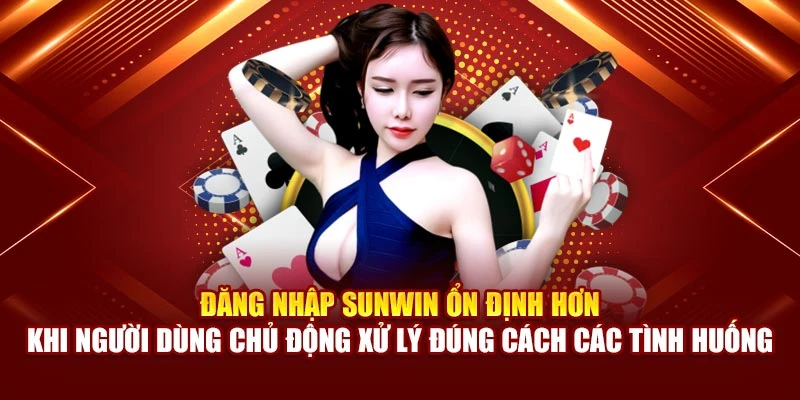 Đăng nhập Sunwin ổn định hơn khi người dùng chủ động xử lý đúng cách các tình huống