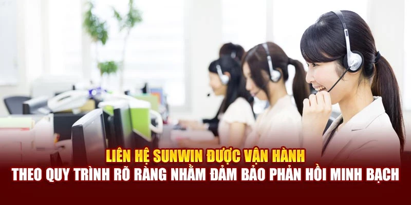 Liên hệ Sunwin được vận hành theo quy trình rõ ràng nhằm đảm bảo phản hồi minh bạch