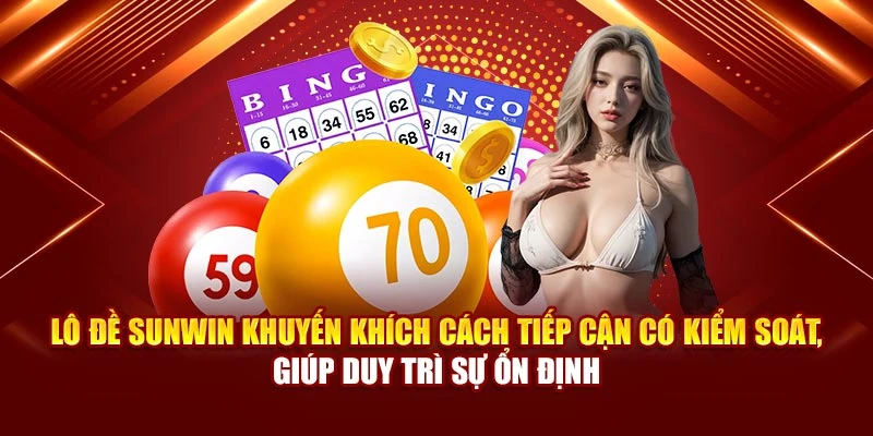 Lô đề Sunwin khuyến khích cách tiếp cận có kiểm soát, giúp duy trì sự ổn định