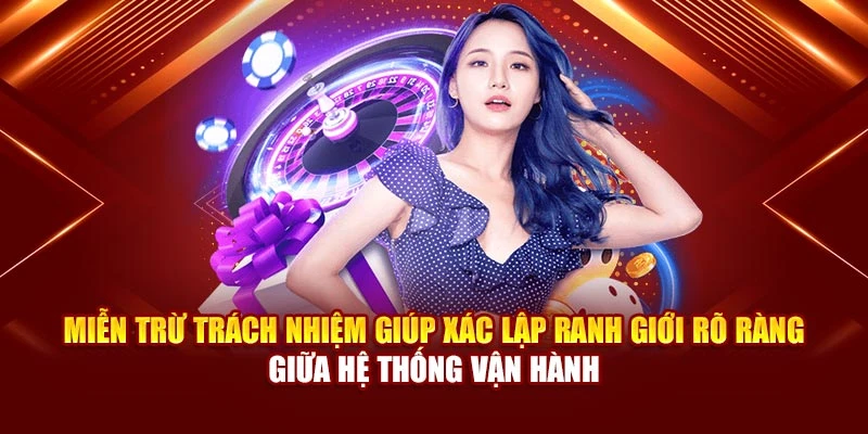 Miễn trừ trách nhiệm giúp xác lập ranh giới rõ ràng giữa hệ thống vận hành