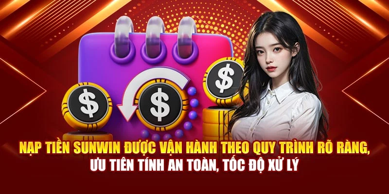 Nạp tiền Sunwin được vận hành theo quy trình rõ ràng, ưu tiên tính an toàn, tốc độ xử lý