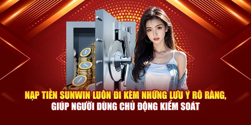 Nạp tiền Sunwin luôn đi kèm những lưu ý rõ ràng, giúp người dùng chủ động kiểm soát
