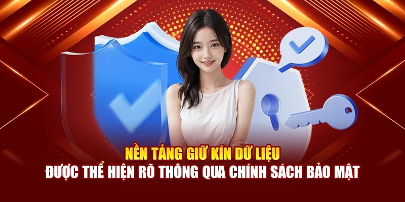 Nền tảng giữ kín dữ liệu được thể hiện rõ thông qua chính sách bảo mật