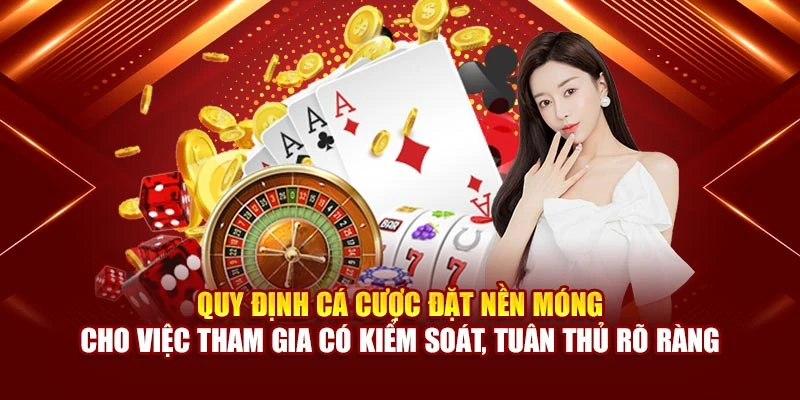 Quy định cá cược đặt nền móng cho việc tham gia có kiểm soát, tuân thủ rõ ràng