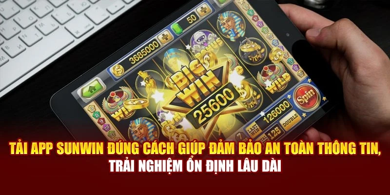 Tải app Sunwin đúng cách giúp đảm bảo an toàn thông tin, trải nghiệm ổn định lâu dài