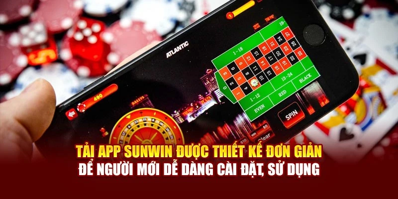 Tải app Sunwin được thiết kế đơn giản để người mới dễ dàng cài đặt, sử dụng