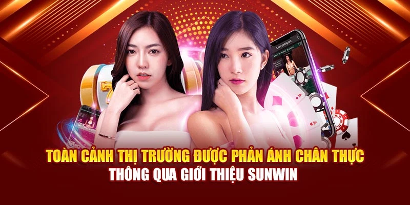 Toàn cảnh thị trường được phản ánh chân thực thông qua giới thiệu Sunwin 